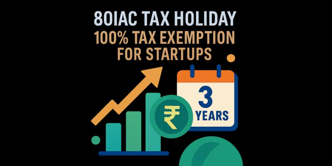 Section 80-IAC: Unlocking Indiaâ€™s Tax Holiday for Startups